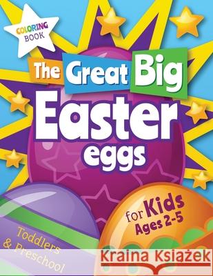 The Great Big Easter Eggs: Coloring Book for Kids Ages 2-5 Toddlers&Preschool. Big Coloring Eggs for Little Hands! Oliver Brooks 9781801010191 Halcyon Time Ltd - książka
