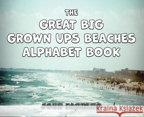The Great Big Grown Ups Beaches Alphabet John Fabiano 9781962859202 Authors' Tranquility Press - książka