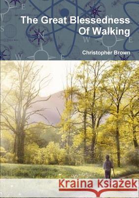 The Great Blessedness Of Walking Christopher Brown 9780244136413 Lulu.com - książka