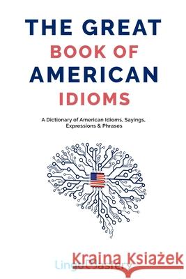 The Great Book of American Idioms: A Dictionary of American Idioms, Sayings, Expressions & Phrases Lingo Mastery 9781699654316 Independently Published - książka