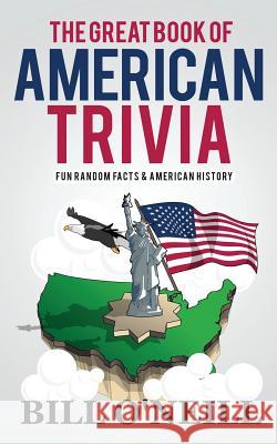 The Great Book of American Trivia: Fun Random Facts & American History Bill O'Neill 9781981454334 Createspace Independent Publishing Platform - książka