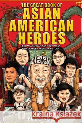The Great Book of Asian American Heroes: 18 Asian American Men and Women Who Changed American History Bill O'Neill 9781648450822 Lak Publishing - książka
