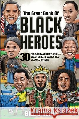 The Great Book of Black Heroes: 30 Fearless and Inspirational Black Men and Women that Changed History Bill O'Neill 9781648450723 Lak Publishing - książka