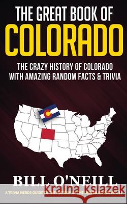 The Great Book of Colorado: The Crazy History of Colorado with Amazing Random Facts & Trivia Bill O'Neill 9781648450464 Lak Publishing - książka