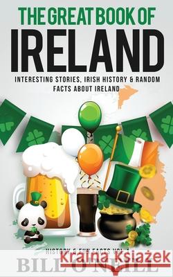 The Great Book of Ireland: Interesting Stories, Irish History & Random Facts About Ireland Bill O'Neill 9781648450013 Lak Publishing - książka