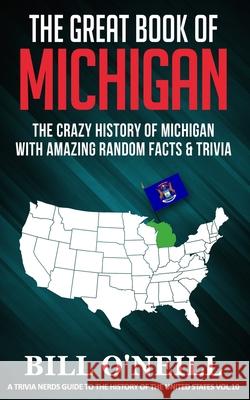 The Great Book of Michigan: The Crazy History of Michigan with Amazing Random Facts & Trivia Bill O'Neill 9781713451471 Independently Published - książka