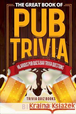 The Great Book of Pub Trivia: Hilarious Pub Quiz & Bar Trivia Questions Bill O'Neill 9781978145122 Createspace Independent Publishing Platform - książka