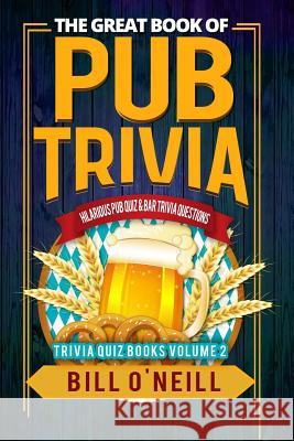 The Great Book of Pub Trivia: Hilarious Pub Quiz & Bar Trivia Questions Bill O'Neill 9781986379212 Createspace Independent Publishing Platform - książka