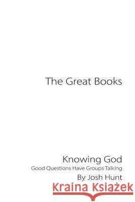 The Great Books -- Knowing God: Good Questions Have Groups Talking Josh Hunt 9781515285373 Createspace - książka