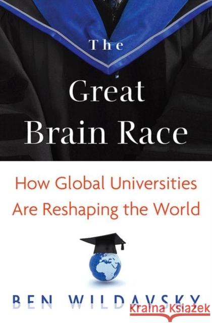 The Great Brain Race: How Global Universities Are Reshaping the World Wildavsky, Ben 9780691154558 PRINCETON UNIVERSITY PRESS - książka