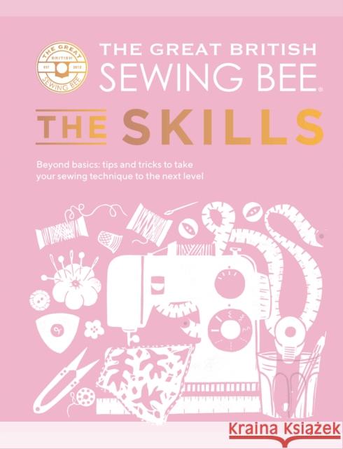 The Great British Sewing Bee: The Skills: Beyond Basics: Advanced Tips and Tricks to Take Your Sewing Technique to the Next Level The Great British Sewing Bee 9781787139497 Quadrille Publishing Ltd - książka