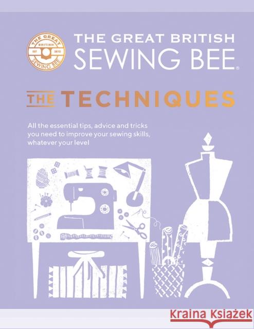 The Great British Sewing Bee: The Techniques: All the Essential Tips, Advice and Tricks You Need to Improve Your Sewing Skills, Whatever Your Level The Great British Sewing Bee 9781787137554 Quadrille Publishing Ltd - książka