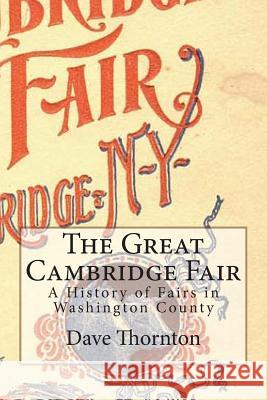 The Great Cambridge Fair: A History of Fairs in Washington County Dave Thornton 9781482682564 Createspace - książka