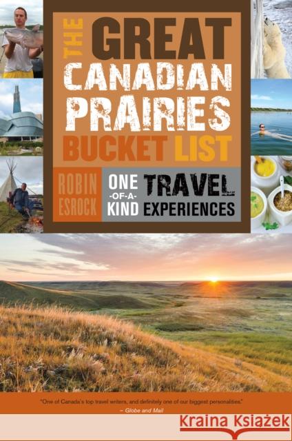 The Great Canadian Prairies Bucket List: One-Of-A-Kind Travel Experiences Robin Esrock 9781459730496 Dundurn Group - książka