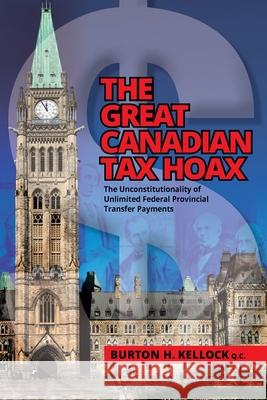 The Great Canadian Tax Hoax: The Unconstitutionality of Unlimited Federal Provincial Transfer Payments Burton Kellock Daniel Crack 9781988360409 Kinetics Design - Kdbooks.CA - książka