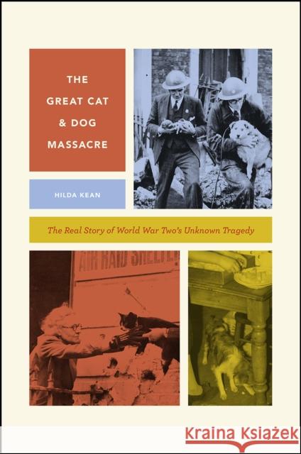 The Great Cat and Dog Massacre: The Real Story of World War Two's Unknown Tragedy Hilda Kean 9780226573946 University of Chicago Press - książka