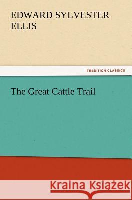 The Great Cattle Trail Edward Sylvester Ellis 9783847220510 Tredition Classics - książka