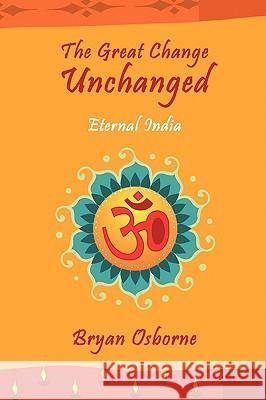 The Great Change Unchanged: Eternal India Osborne, Bryan 9781438929521 Authorhouse - książka