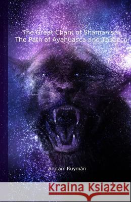 The Great Chant of Shamanism the Path of Ayahuasca and Tobacco Arutam Ruyman 9781517737023 Createspace - książka