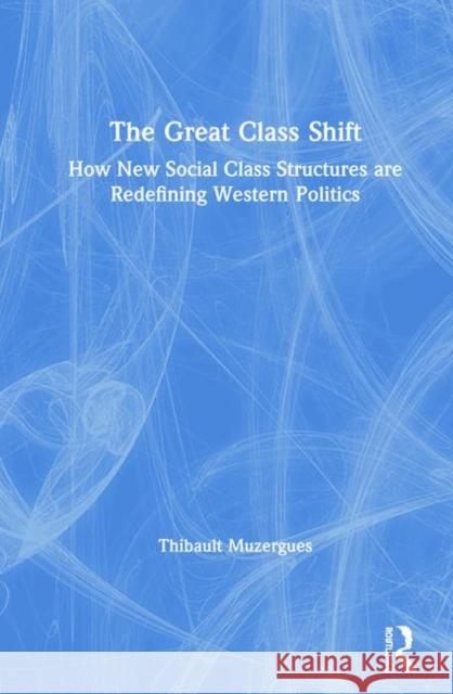 The Great Class Shift: How New Social Class Structures Are Redefining Western Politics Thibault Muzergues 9780367342111 Routledge - książka