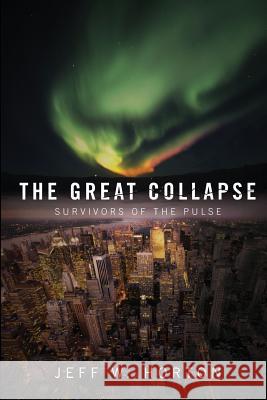 The Great Collapse: Survivors of the Pulse Jeff W. Horton 9781629896557 World Castle Publishing, LLC - książka