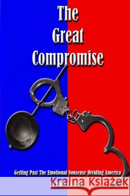 The Great Compromise: Getting Past the Emotional Nonsense Dividing America Daniel Anthony Moir 9780989525305 Epic Odyssey - książka