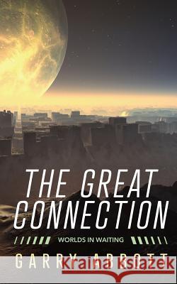 The Great Connection: Worlds in Waiting MR Garry Abbott 9781537775951 Createspace Independent Publishing Platform - książka