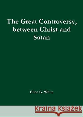 The Great Controversy, between Christ and Satan Ellen G. White 9781912925995 Yesterday's World Publishing - książka