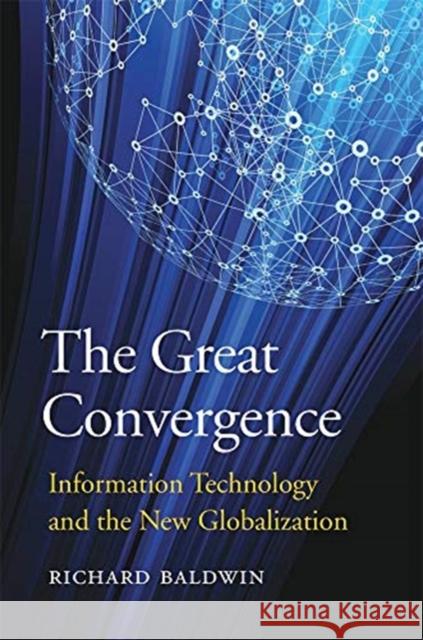 The Great Convergence: Information Technology and the New Globalization Richard Baldwin 9780674237841 Belknap Press: An Imprint of Harvard Universi - książka