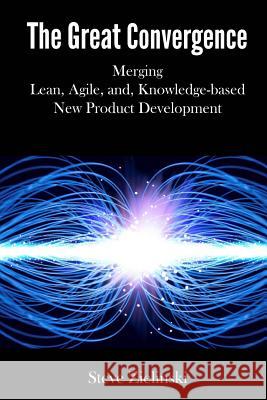 The Great Convergence: Merging Lean, Agile, and Knowledge-based New Product Development Zielinski, Steve 9781481924764 Createspace - książka