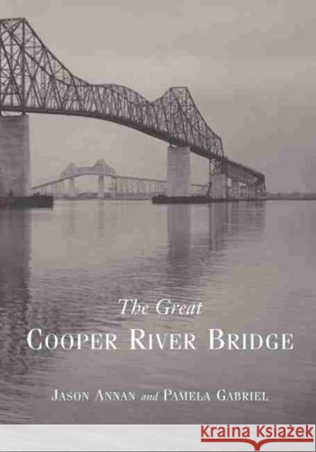 The Great Cooper River Bridge Jason Annan Pamela Gabriel Pamela Gabriel 9781570034701 University of South Carolina Press - książka