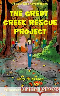 The Great Creek Rescue Project Gary M Nelson, Rafael Silva 9781096121145 Independently Published - książka