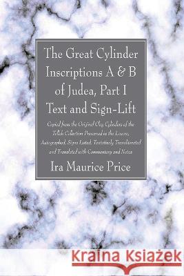 The Great Cylinder Inscriptions A & B of Judea, Part I Text and Sign-Lift: Copied from the Original Clay Cylinders of the Telloh Collection Preserved Ira Maurice Price 9781666753738 Wipf & Stock Publishers - książka