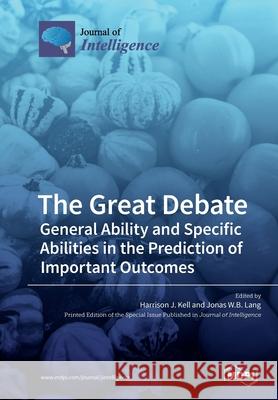 The Great Debate: General Ability and Specific Abilities in the Prediction of Important Outcomes Harrison J Kell, Jonas W B Lang 9783039211678 Mdpi AG - książka