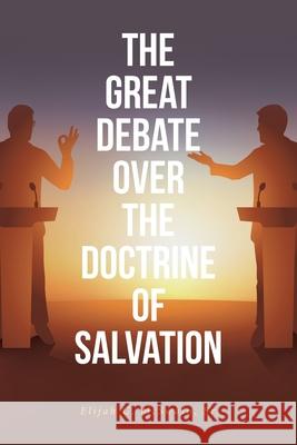 The Great Debate Over The Doctrine of Salvation Elijah C McSwain, Sr 9781636305042 Covenant Books - książka