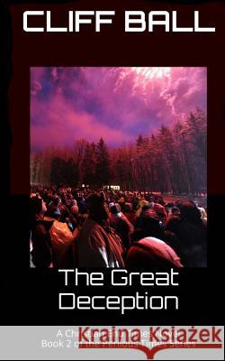 The Great Deception: Christian End Times Novel Cliff Ball 9781530200672 Createspace Independent Publishing Platform - książka