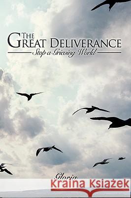 The Great Deliverance: Stop a Grieving World Gloria 9781434327659 Authorhouse - książka