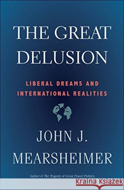 The Great Delusion: Liberal Dreams and International Realities John J. Mearsheimer 9780300248562 Yale University Press - książka