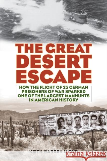 The Great Desert Escape: How the Flight of 25 German Prisoners of War Sparked One of the Largest Manhunts in American History Keith Warren Lloyd 9781493057795 Lyons Press - książka