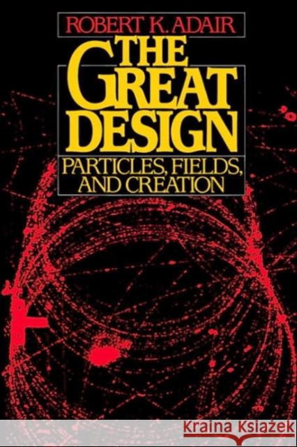 The Great Design: Particles, Fields, and Creation Adair, Robert K. 9780195060690 Oxford University Press - książka