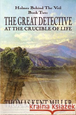 The Great Detective at the Crucible of Life (Holmes Behind The Veil Book 2) Miller, Thomas Kent 9781787051607 MX Publishing - książka