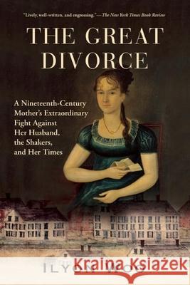 The Great Divorce: A Nineteenth-Century Mother's Extraordinary Fight Against Her Husband, the Shakers, and Her Times Ilyon Woo 9780802145376 Grove Press - książka