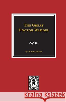 The Great Doctor Waddel Dr James MacLeod 9780893085469 Southern Historical Press, Inc. - książka