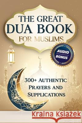 The Great Dua Book for Muslims - 300+ Authentic Prayers and Supplications from the Qur'an and Hadith: A treasury of timeless Duas for light, peace and El Iman Salah Moujahed 9781915690241 El Iman Edition - książka