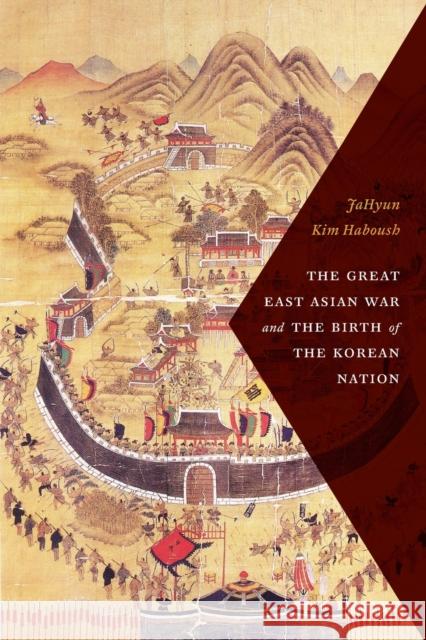 The Great East Asian War and the Birth of the Korean Nation Jahyun Kim Haboush William Haboush Jisoo Kim 9780231172295 Columbia University Press - książka