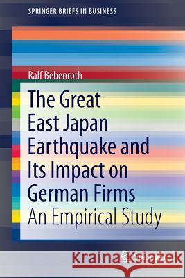 The Great East Japan Earthquake and Its Impact on German Firms: An Empirical Study Bebenroth, Ralf 9784431544500 Springer - książka