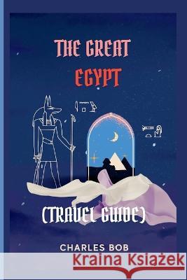 The Great Egypt: (Travel Guide) Charles Bob   9798391088264 Independently Published - książka