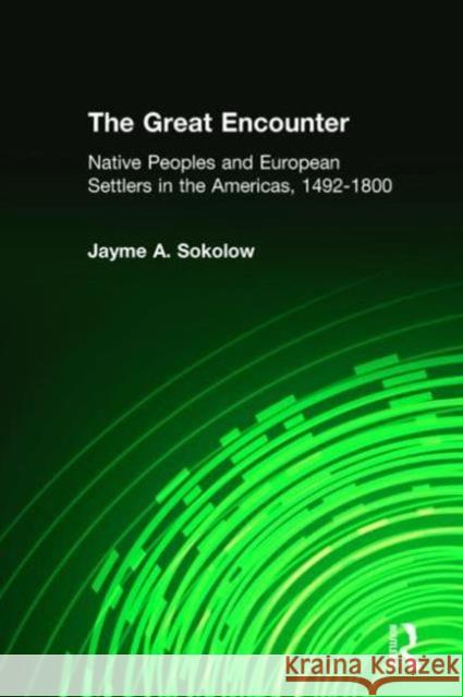 The Great Encounter: Native Peoples and European Settlers in the Americas, 1492-1800 Sokolow, Jayme A. 9780765609823 M.E. Sharpe - książka