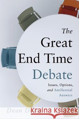 The Great End Time Debate: Issues, Options, and Amillennial Answers Dean Davis   9781646454013 Redemption Press - książka