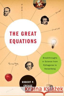 The Great Equations: Breakthroughs in Science from Pythagoras to Heisenberg Robert Crease 9780393337938 W. W. Norton & Company - książka